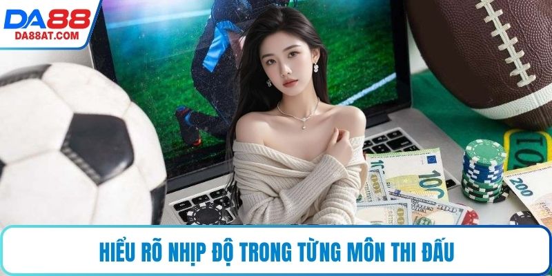 Hiểu rõ nhịp độ trong từng môn thi đấu