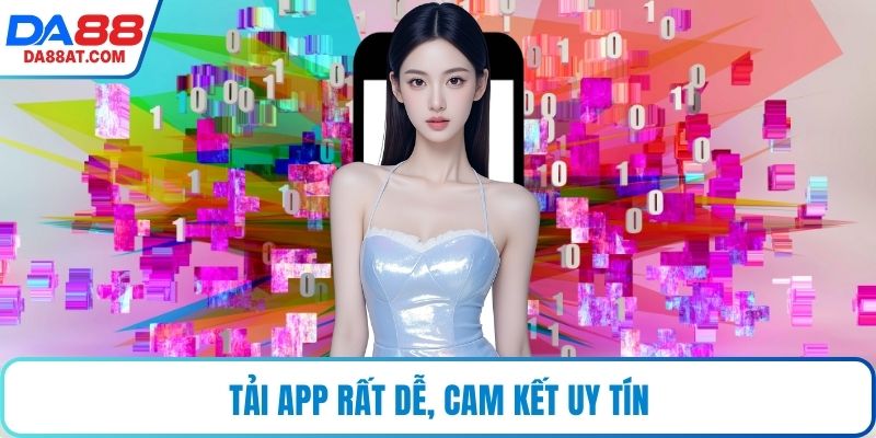 Tải app rất dễ, cam kết uy tín