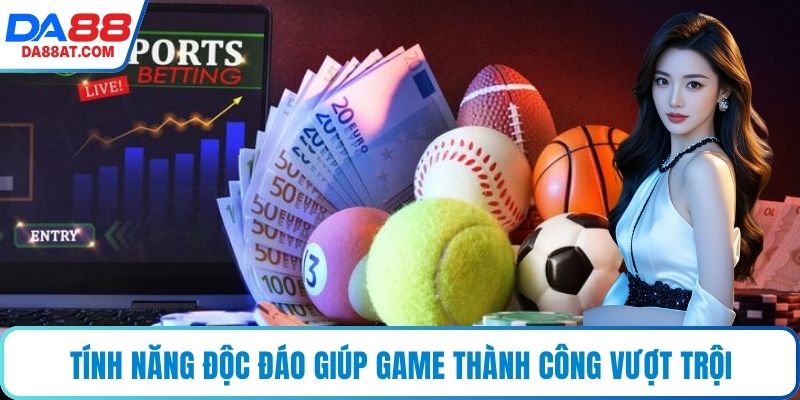 Tính năng độc đáo giúp game thành công vượt trội